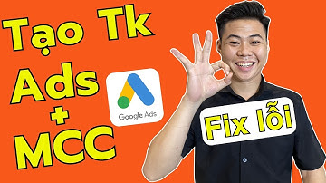 Cách Tạo Tài Khoản Google Ads Và Tài Khoản MCC (Fix Lỗi) Mới Nhất 2024
