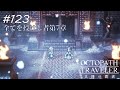 【Part123】大切な人【ネタバレ注意】【オクトパストラベラー大陸の覇者】