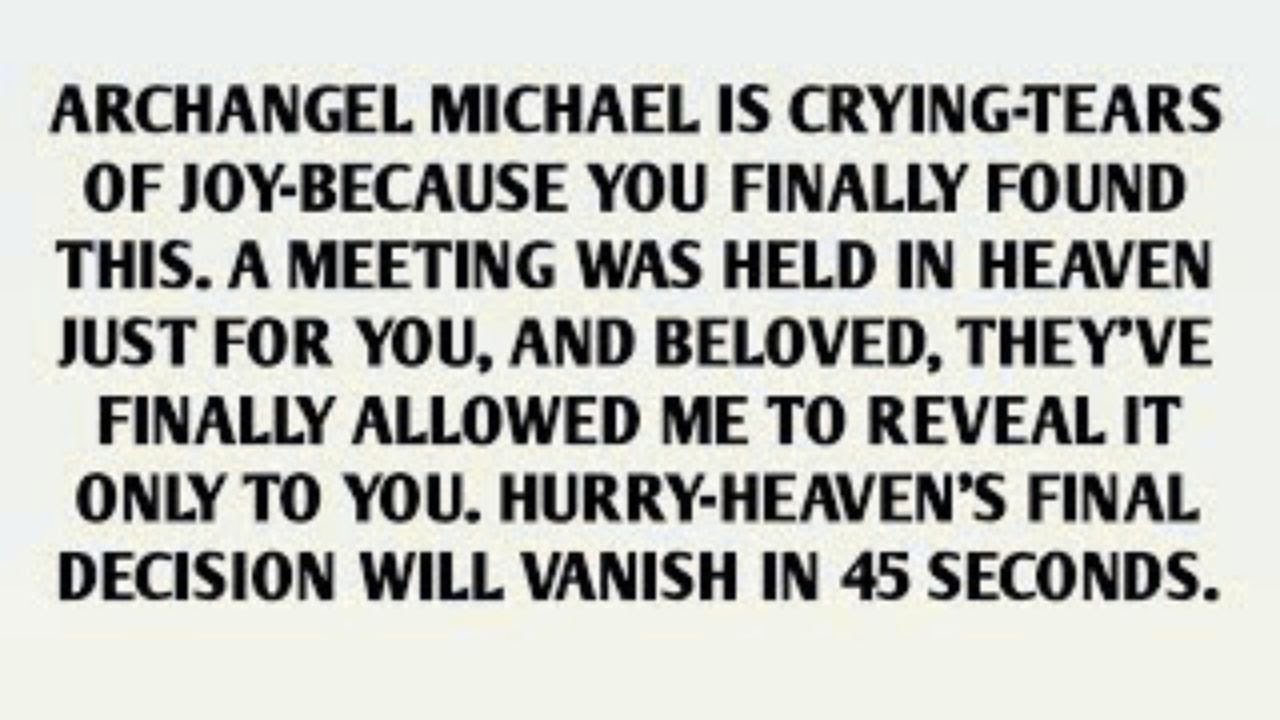 ARCHANGEL MICHAEL IS CRYING-TEARS OF JOY-BECAUSE YOU FINALLY FOUND THIS. A MEETING
