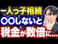 【大損】一人っ子相続で&rdquo;これ&rdquo;をしないと相続税が数倍に跳ね上がる理由【税理士が解説】