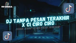 DJ TANPA PESAN TERAKHIR X CI CIRO CIRO || DJ FYP TIKTOK MENGKANE 2024 VIRAL TIKTOK TERBARU