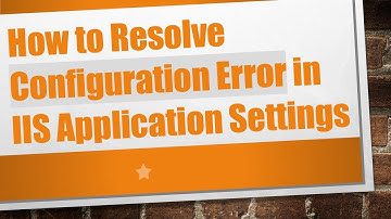 How to Resolve Configuration Error in IIS Application Settings
