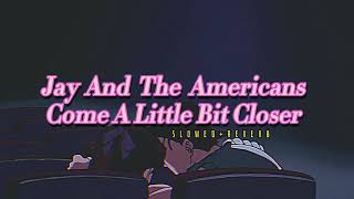 Jay And The Americans~ Come A Little Closer { s l o w e d   r e v e r b }✨