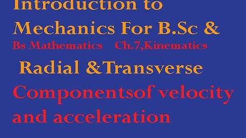 Radial and Transverse components of Velocity and Acceleration.