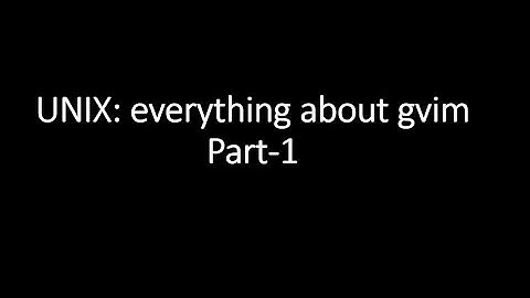 UNIX: gvim tutorial (Part-1)