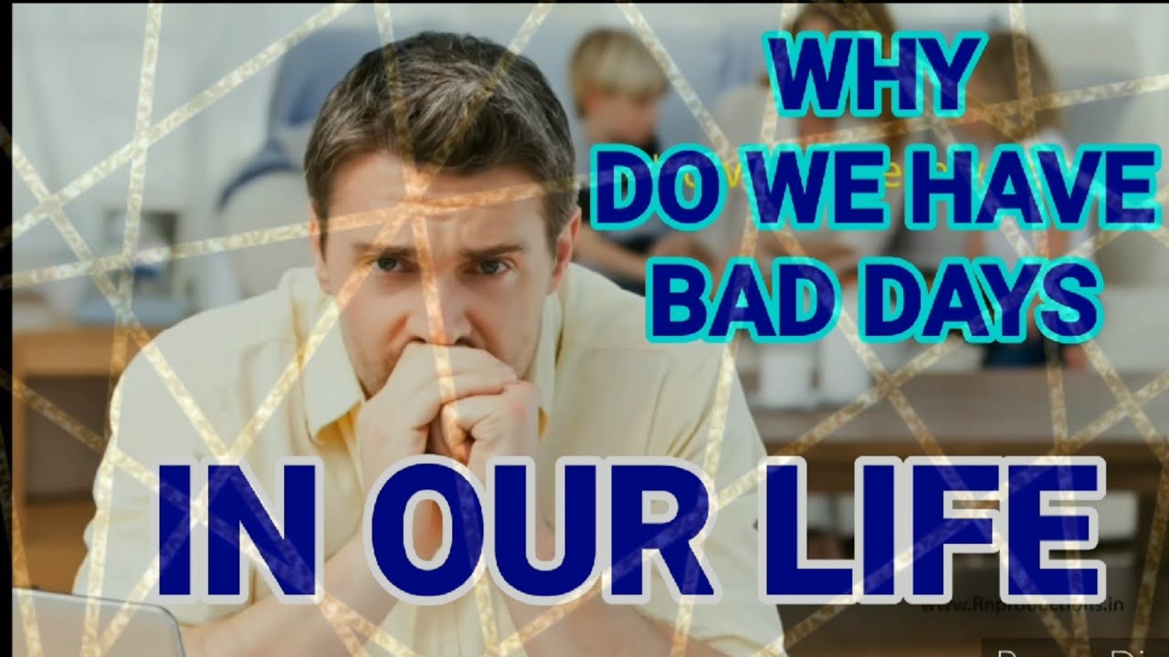 Why do we have bad days in our life.. YouTube