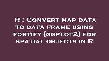 R : Convert map data to data frame using fortify {ggplot2} for spatial objects in R