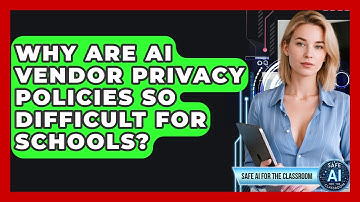Why Are AI Vendor Privacy Policies So Difficult For Schools? - Safe AI for The Classroom