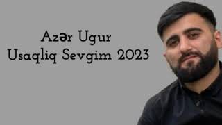 Azer Ugur Usaqliq Sevgim 2023