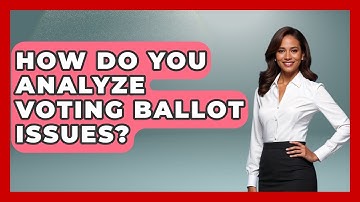 How Do You Analyze Voting Ballot Issues? - First Time Voter Expert