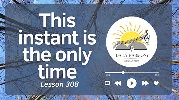 This instant is the only time  ACIM Lesson 308 Embrace Spiritual Transformation