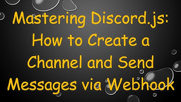 Mastering Discord.js: How to Create a Channel and Send Messages via Webhook