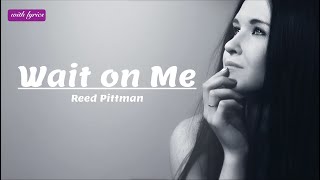 Wait on Me :: Reed Pittman 🎵 with lyrics