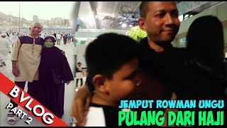PART 2  - JEMPUT ROWMAN UNGU PULANG DARI HAJI BVLOG#2