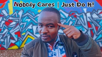 Nobody Cares  | Just Do It!