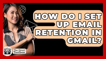 How Do I Set Up Email Retention In Gmail? - TheEmailToolbox.com