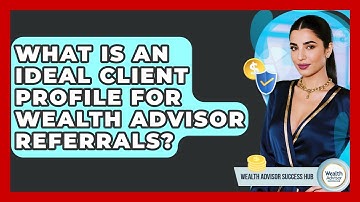 What Is An Ideal Client Profile For Wealth Advisor Referrals? - Wealth Advisor Success Hub