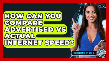 How Can You Compare Advertised Vs Actual Internet Speed? - Tech Terms Explained