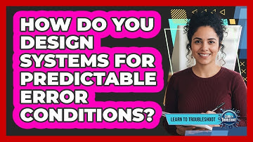 How Do You Design Systems for Predictable Error Conditions?