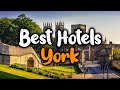 Best Hotels In York, England - For Families, Couples, Work Trips, Luxury & Budget