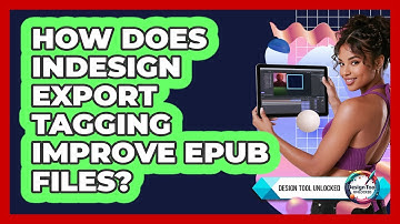 How Does InDesign Export Tagging Improve EPUB Files? - Design Tool Unlocked