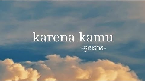 KARENA KAMU–GEISHA