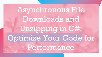 Asynchronous File Downloads and Unzipping in C# : Optimize Your Code for Performance