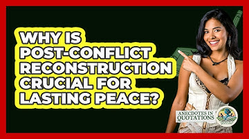 Why Is Post-conflict Reconstruction Crucial For Lasting Peace? - Anecdotes in Quotation