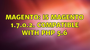 Magento: Is Magento 1.7.0.2. compatible with PHP 5.6