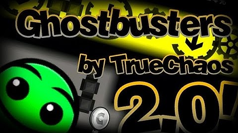 Ghostbusters by TrueChaos || Geometry Dash 2.0