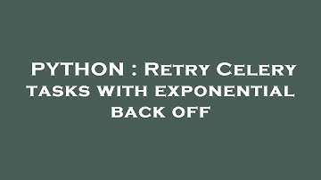 PYTHON : Retry Celery tasks with exponential back off