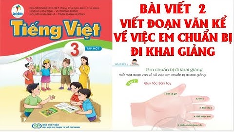 TIẾNG VIỆT LỚP 3. BÀI VIẾT  2: VIẾT ĐOẠN VĂN KỂ VỀ VIỆC EM CHUẨN BỊ ĐI KHAI GIẢNG. SÁCH CÁNH DIỀU.