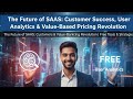  “The Future of SaaS: Customer Success, User Analytics &amp; Value-Based Pricing Revolution" 