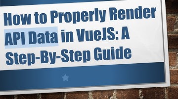 How to Properly Render API Data in VueJS: A Step-By-Step Guide