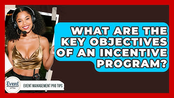 What Are The Key Objectives Of An Incentive Program? - Event Management Pro Tips