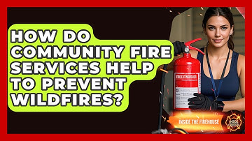 How Do Community Fire Services Help to Prevent Wildfires? | Inside the Firehouse