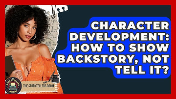 Character Development: How To Show Backstory, Not Tell It? - The Storytellers Room