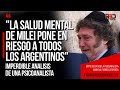 La salud mental de milei pone en riesgo a los argentinos imperdible anlisis de una psicoanalista