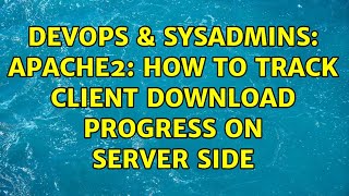 Celebrity DevOps & SysAdmins: Apache2: How to track client download progress on server side (2 Solutions!!) Wealth