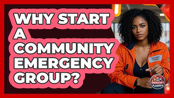 Why Start A Community Emergency Group? - Your Emergency Planner