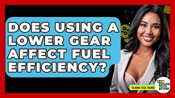 Does Using A Lower Gear Affect Fuel Efficiency? - Talking Tech Trends