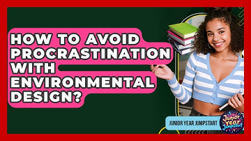 How To Avoid Procrastination With Environmental Design? - Junior Year Jumpstart