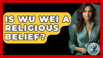 Is Wu Wei A Religious Belief? - Philosophy Beyond