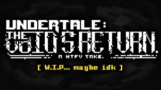 Undertale: the void's return (basically just help from the void but Revenge TUE replaces disbelief)