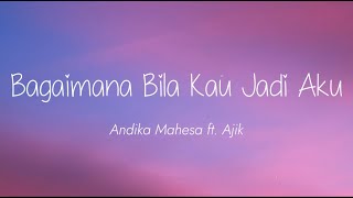 Andika Mahesa ft Ajik - Bagaimana Bila Kau Jadi Aku (Lirik)