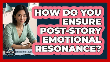 How Do You Ensure Post-Story Emotional Resonance?