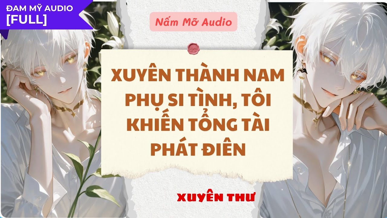 TRUYỆN BOY LOVE | XUYÊN THÀNH NAM PHỤ TÔI KHIẾN TỔNG TÀI PHÁT ĐIÊN | AUDIO ĐAM MỸ FULL |NẤM MỠ AUDIO