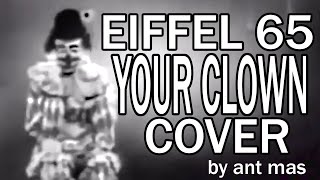 EIFFEL 65 - Your Clown (COVER BY ANT MAS)