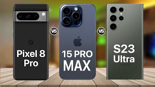 Google Pixel 8 Pro VS iPhone 15 Pro Max VS Galaxy S23 Ultra Comparison