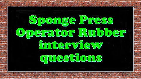 Sponge Press Operator Rubber interview questions
